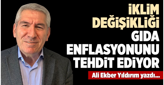 İKLİM DEĞİŞİKLİĞİ GIDA ENFLASYONUNU TEHDİT EDİYOR