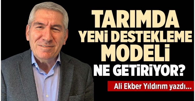 TARIMDA YENİ DESTEKLEME MODELİ NE GETİRİYOR?