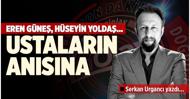 EREN GÜNEŞ, HÜSEYİN YOLDAŞ... USTALARIN ANISINA