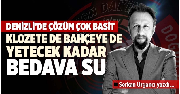 KLOZETE DE BAHÇEYE DE YETECEK KADAR BEDAVA SU