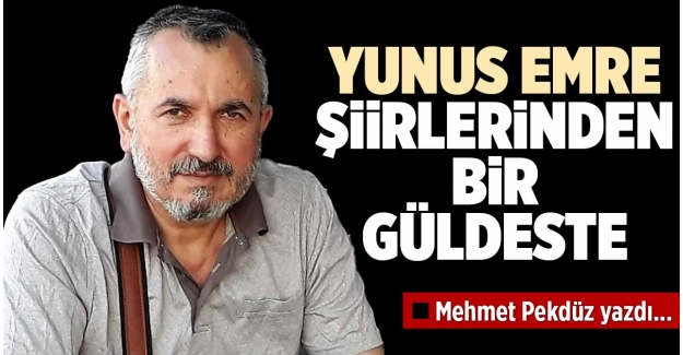 YUNUS EMRE ŞİİRLERİNDEN BİR GÜLDESTE