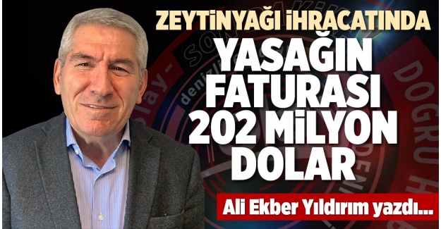 ZEYTİNYAĞI İHRACATINDA YASAĞIN FATURASI 202 MİLYON DOLAR