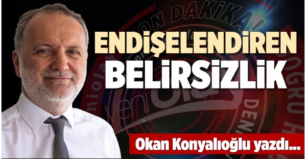 ENDİŞELENDİREN BELİRSİZLİK