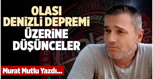 OLASI DENİZLİ DEPREMİ ÜZERİNE DÜŞÜNCELER