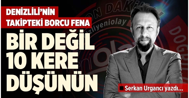 BİR DEĞİL 10 KERE DÜŞÜNÜN