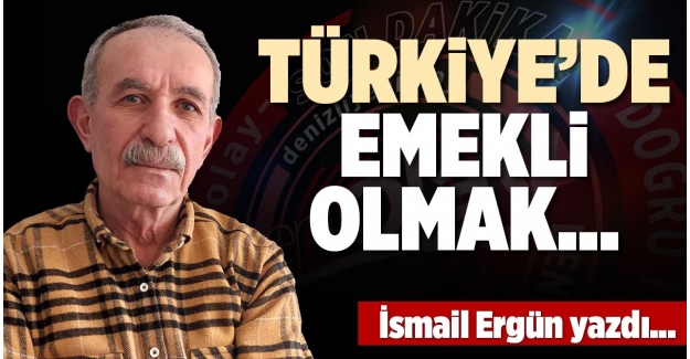 TÜRKİYE’DE EMEKLİ OLMAK…