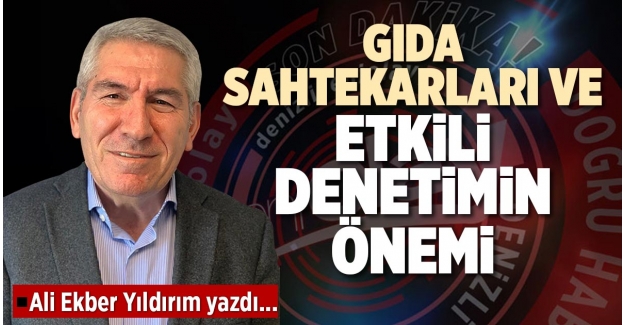 GIDA SAHTEKARLARI VE ETKİLİ DENETİMİN ÖNEMİ