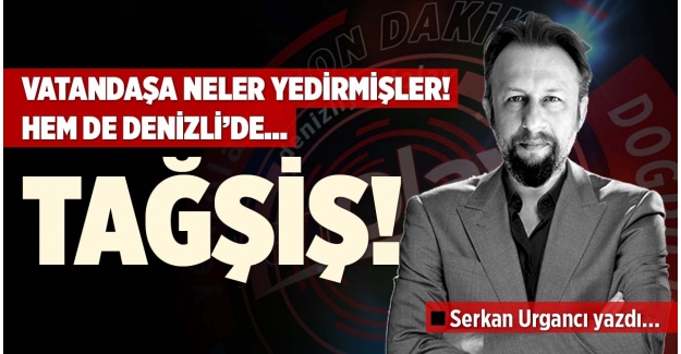 DENİZLİ'DE VATANDAŞA NELER YEDİRMİŞLER!