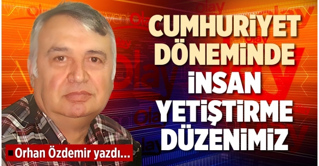 CUMHURİYET DÖNEMİNDE İNSAN YETİŞTİRME DÜZENİMİZ