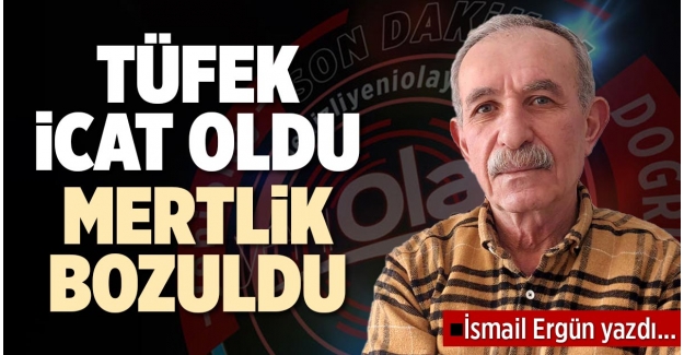 TÜFEK İCAT OLDU, MERTLİK BOZULDU