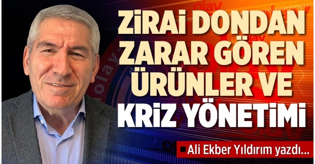 ZİRAİ DONDAN ZARAR GÖREN ÜRÜNLER VE KRİZ YÖNETİMİ