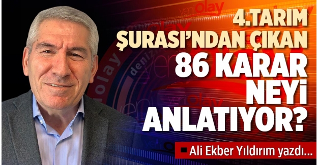 4.TARIM ŞURASI’NDAN ÇIKAN 86 KARAR NEYİ ANLATIYOR?