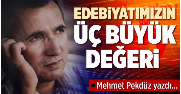 EDEBİYATIMIZIN ÜÇ BÜYÜK DEĞERİ 