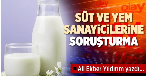 SÜT VE YEM SANAYİCİLERİNE SORUŞTURMA