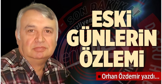 ESKİ GÜNLERİN ÖZLEMİ