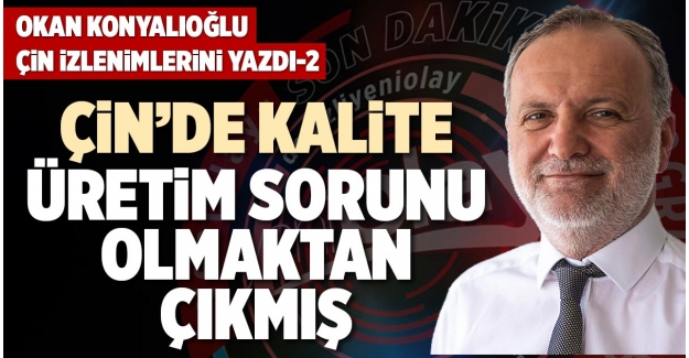 ÇİN’DE KALİTE, ÜRETİM SORUNU OLMAKTAN ÇIKMIŞ