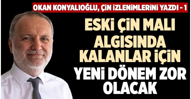 ESKİ ÇİN MALI ALGISINDA KALANLAR İÇİN YENİ DÖNEM ZOR OLACAK