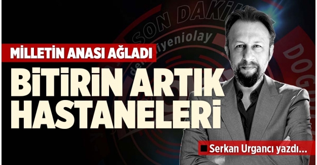 MİLLETİN ANASI AĞLADI  BİTİRİN ARTIK ŞU HASTANELERİ