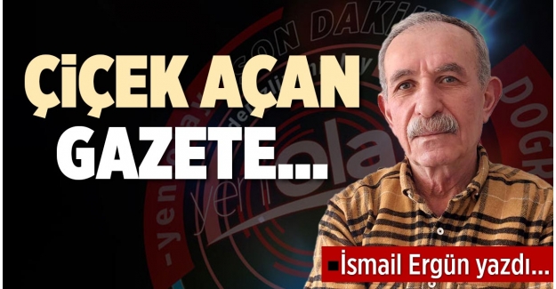 ÇİÇEK AÇAN GAZETE…
