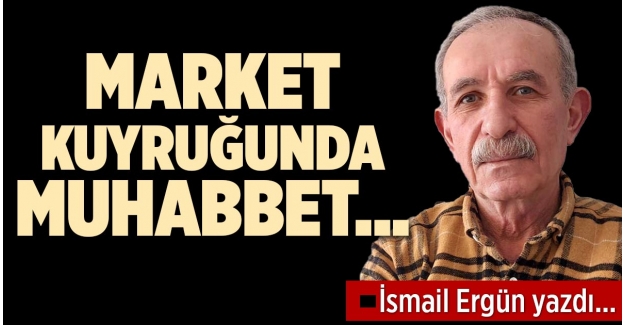 MARKET KUYRUĞUNDA MUHABBET…