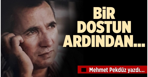 BİR DOSTUN ARDINDAN…