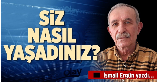 SİZ NASIL YAŞADINIZ?
