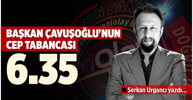 ÇAVUŞOĞLU'NUN CEP TABANCASI: 6.35