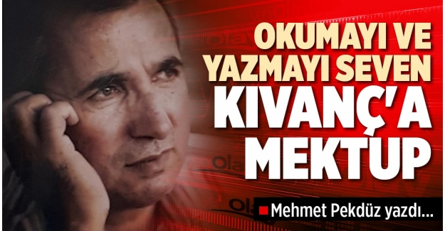 OKUMAYI VE YAZMAYI SEVEN KIVANÇ'A MEKTUP