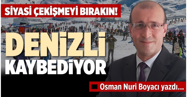 SİYASİ ÇEKİŞMEYİ BIRAKIN! DENİZLİ KAYBEDİYOR