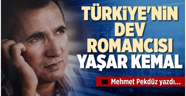 TÜRKİYE'NİN DEV ROMANCISI YAŞAR KEMAL