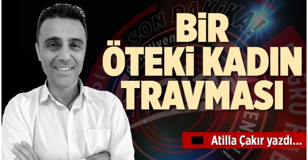 BİR ÖTEKİ KADIN TRAVMASI