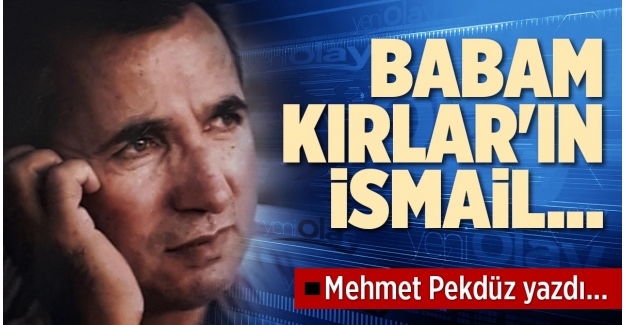 BABAM KIRLAR'IN İSMAİL…