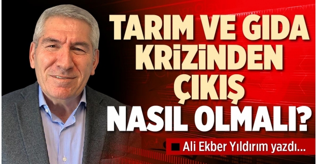 TARIM VE GIDA KRİZİNDEN ÇIKIŞ NASIL OLMALI?