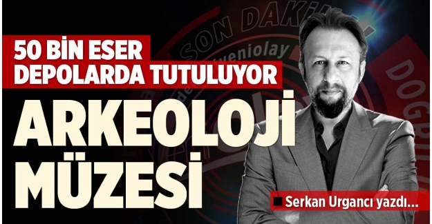 DENİZLİ’YE ACİL ARKEOLOJİ MÜZESİ