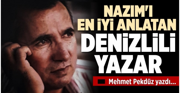 NAZIM'I EN İYİ ANLATAN DENİZLİLİ YAZAR