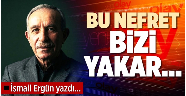BU NEFRET BİZİ YAKAR…