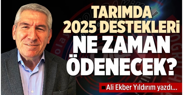 TARIMDA 2025 DESTEKLERİ NE ZAMAN ÖDENECEK?