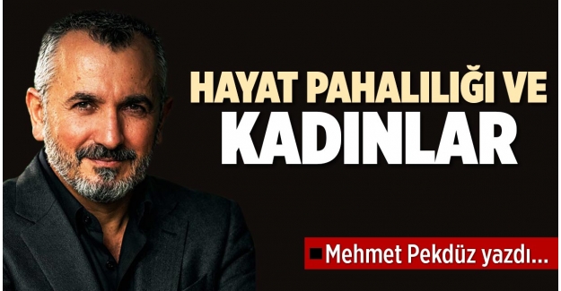 HAYAT PAHALILIĞI VE KADINLAR