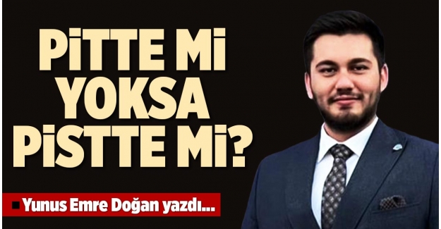 PİTTE Mİ, YOKSA PİSTTE Mİ?