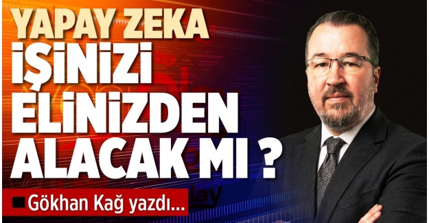 YAPAY ZEKA İŞİNİZİ ELİNİZDEN ALACAK MI ?