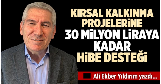 KIRSAL KALKINMA PROJELERİNE 30 MİLYON LİRAYA KADAR HİBE DESTEĞİ
