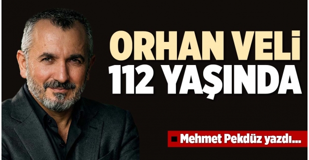 ORHAN VELİ 112 YAŞINDA