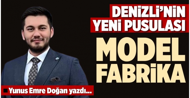 DENİZLİ’NİN YENİ PUSULASI MODEL FABRİKA