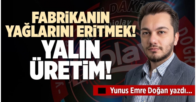 FABRİKANIN YAĞLARINI ERİTMEK YALIN ÜRETİM!