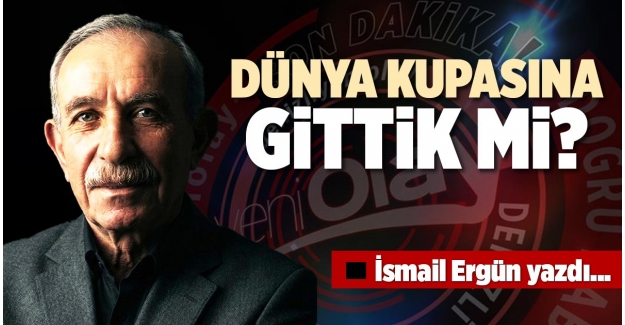 DÜNYA KUPASINA GİTTİK Mİ?