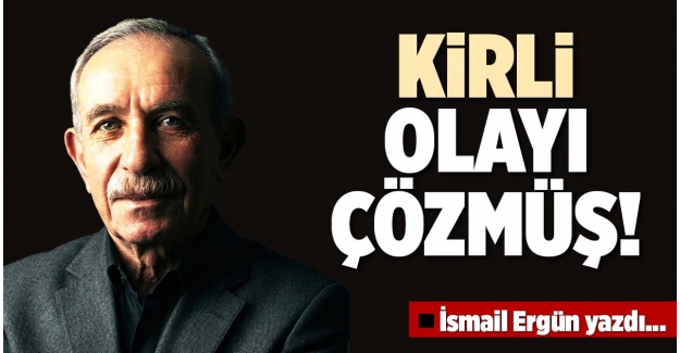KİRLİ, OLAYI ÇÖZMÜŞ!