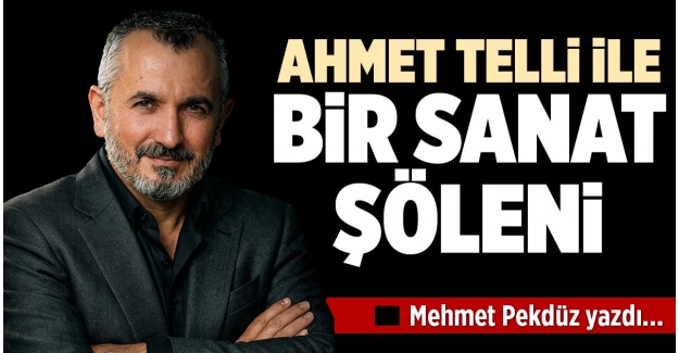 AHMET TELLİ İLE BİR SANAT ŞÖLENİ