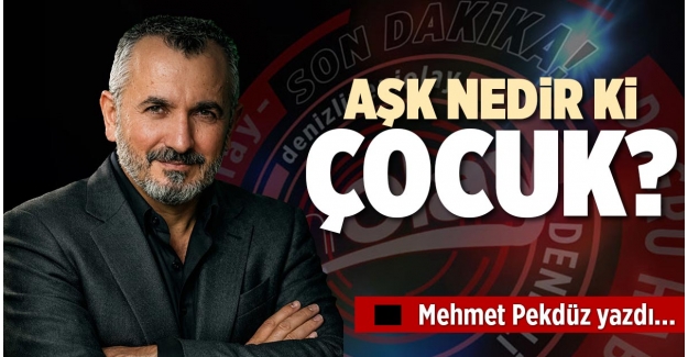 AŞK NEDİR Kİ ÇOCUK?