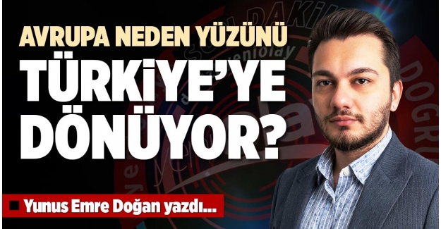 AVRUPA NEDEN YÜZÜNÜ TÜRKİYE’YE DÖNÜYOR?