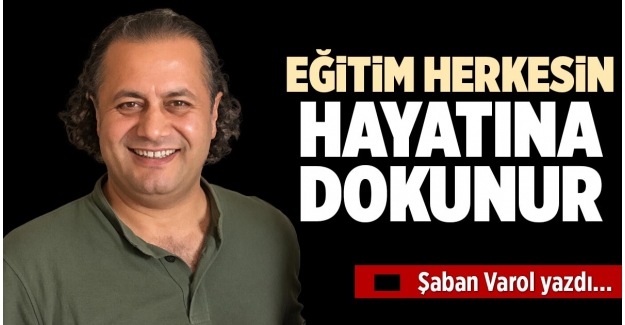 EĞİTİM HERKESİN HAYATINA DOKUNUR